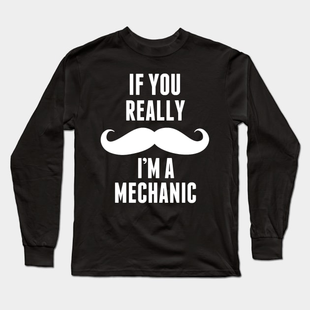 If You Really I’m A Mechanic – T & Accessories Long Sleeve T-Shirt by roxannemargot